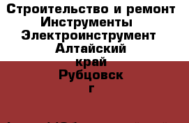 Строительство и ремонт Инструменты - Электроинструмент. Алтайский край,Рубцовск г.